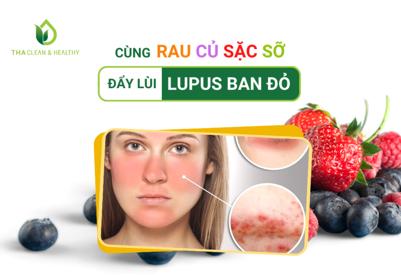 CÙNG RAU CỦ SẶC SỠ ĐẨY LÙI LUPUS BAN ĐỎ