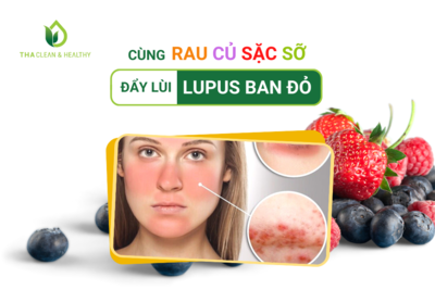 CÙNG RAU CỦ SẶC SỠ ĐẨY LÙI LUPUS BAN ĐỎ