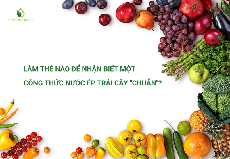 LÀM THẾ NÀO ĐỂ NHẬN BIẾT MỘT CÔNG THỨC NƯỚC ÉP TRÁI CÂY "CHUẨN"?