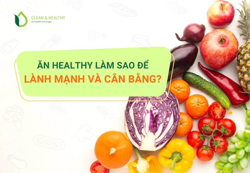 ĂN HEALTHY LÀM SAO ĐỂ LÀNH MẠNH VÀ CÂN BẰNG?