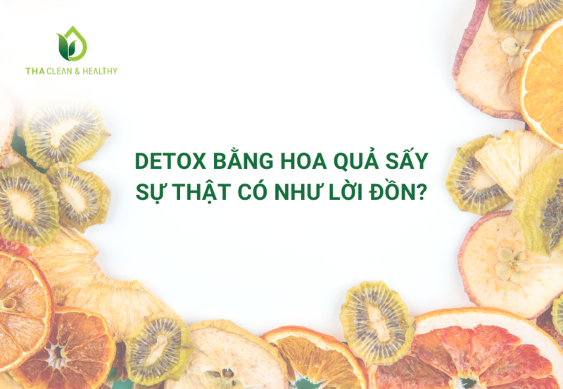 DETOX BẰNG HOA QUẢ SẤY - SỰ THẬT CÓ NHƯ LỜI ĐỒN?