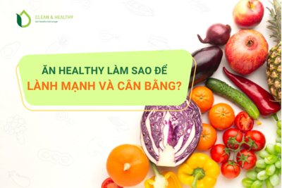 ĂN HEALTHY LÀM SAO ĐỂ LÀNH MẠNH VÀ CÂN BẰNG?