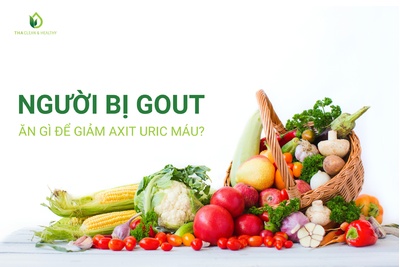 NGƯỜI BỊ GOUT – ĂN GÌ ĐỂ GIẢM AXIT URIC MÁU?