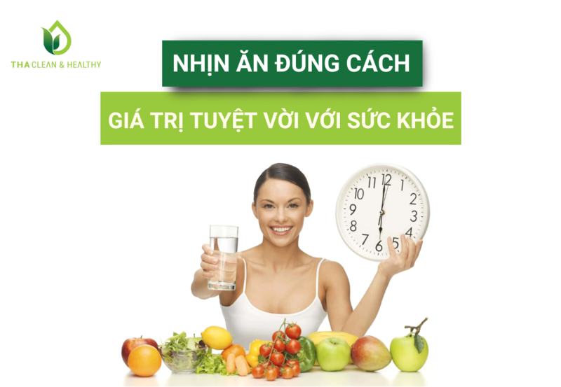 NHỊN ĂN ĐÚNG CÁCH - GIÁ TRỊ TUYỆT VỜI VỚI SỨC KHỎE