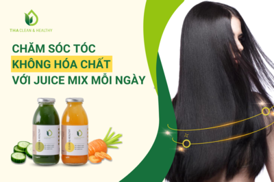 CHĂM SÓC TÓC KHÔNG HÓA CHẤT VỚI JUICE MIX MỖI NGÀY