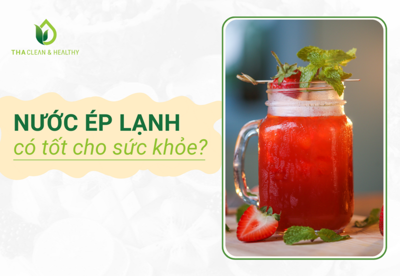NƯỚC ÉP LẠNH CÓ TỐT CHO SỨC KHỎE?