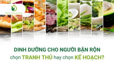 DINH DƯỠNG CHO NGƯỜI BẬN RỘN - CHỌN TRANH THỦ HAY CHỌN KẾ HOẠCH?