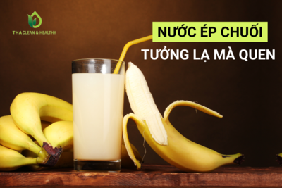 NƯỚC ÉP CHUỐI – TƯỞNG LẠ MÀ QUEN