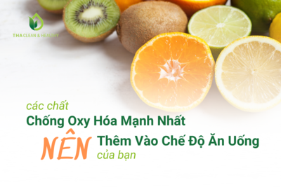 CÁC CHẤT CHỐNG OXY HÓA MẠNH NHẤT NÊN THÊM VÀO CHẾ ĐỘ ĂN UỐNG CỦA BẠN