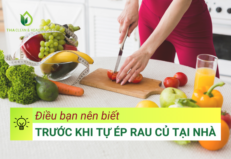 ĐIỀU BẠN NÊN BIẾT TRƯỚC KHI TỰ ÉP RAU CỦ TẠI NHÀ