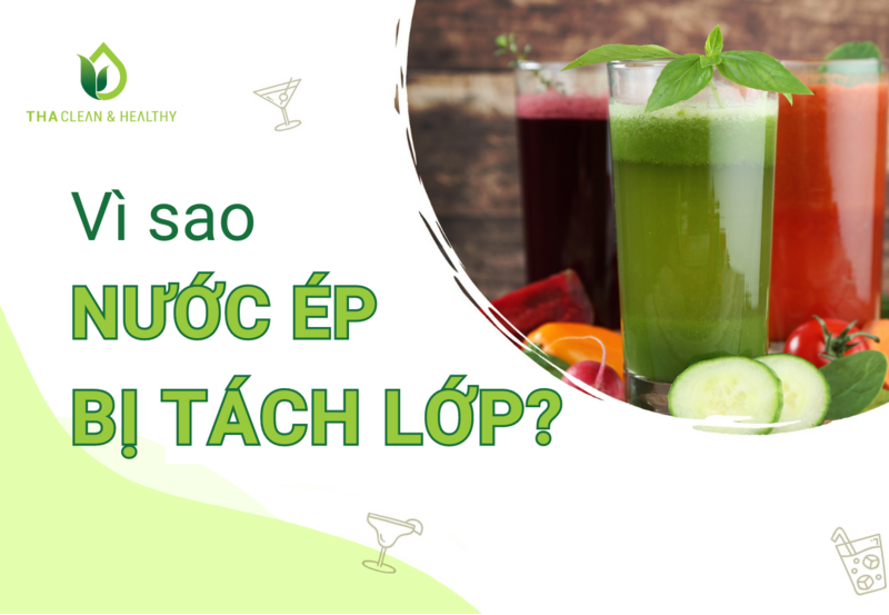 VÌ SAO NƯỚC ÉP BỊ TÁCH LỚP?
