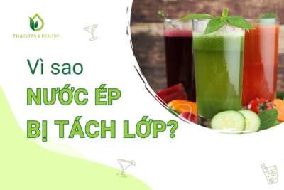 VÌ SAO NƯỚC ÉP BỊ TÁCH LỚP?