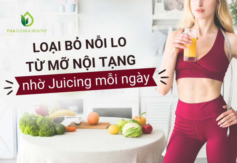 LOẠI BỎ NỖI LO TỪ MỠ NỘI TẠNG NHỜ JUICING MỖI NGÀY