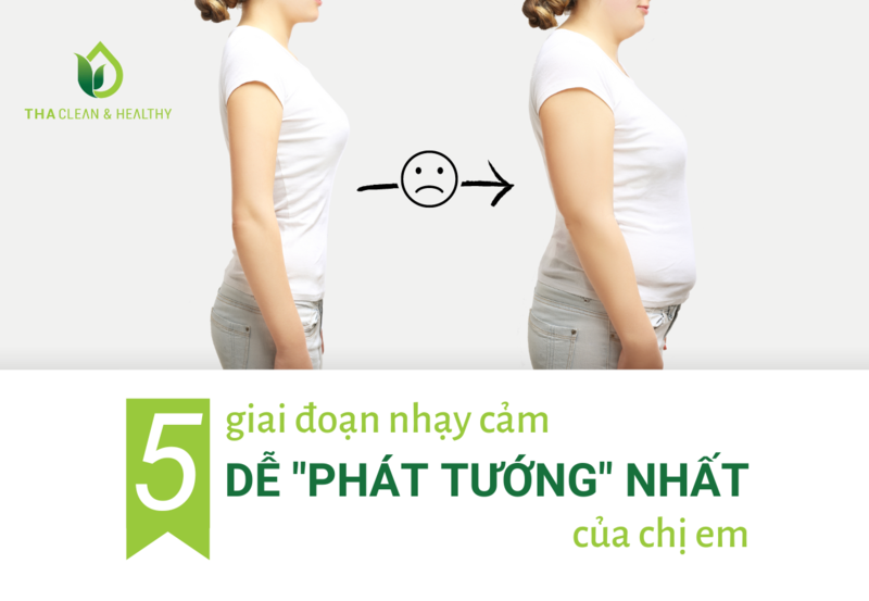 5 GIAI ĐOẠN NHẠY CẢM DỄ "PHÁT TƯỚNG" NHẤT CỦA CHỊ EM