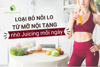 LOẠI BỎ NỖI LO TỪ MỠ NỘI TẠNG NHỜ JUICING MỖI NGÀY