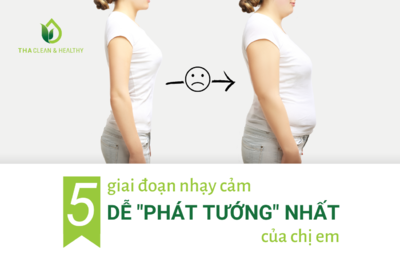 5 GIAI ĐOẠN NHẠY CẢM DỄ "PHÁT TƯỚNG" NHẤT CỦA CHỊ EM