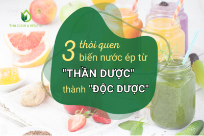 3 THÓI QUEN BIẾN NƯỚC ÉP TỪ "THẦN DƯỢC" THÀNH "ĐỘC DƯỢC"