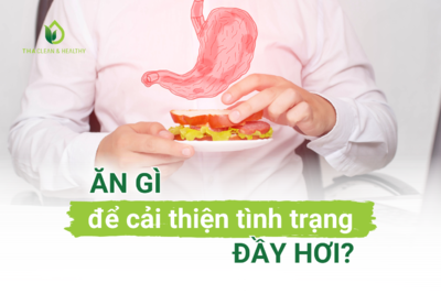 ĂN GÌ ĐỂ CẢI THIỆN TÌNH TRẠNG ĐẦY HƠI?
