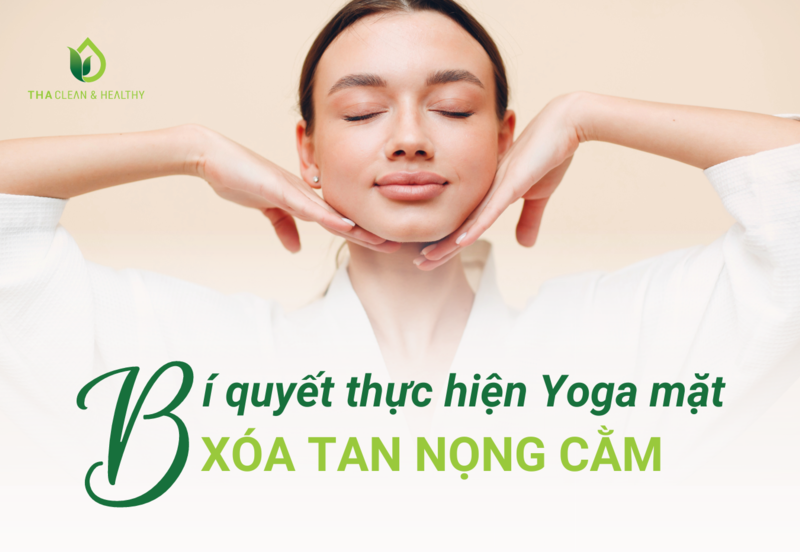 BÍ QUYẾT THỰC HIỆN YOGA MẶT XÓA TAN NỌNG CẰM