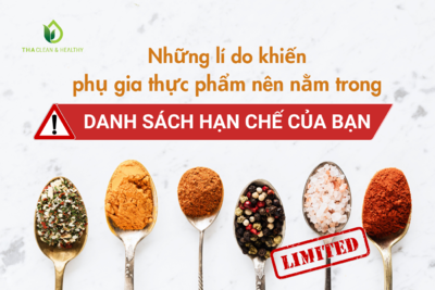 NHỮNG LÍ DO KHIẾN PHỤ GIA THỰC PHẨM NÊN NẰM TRONG DANH SÁCH HẠN CHẾ CỦA BẠN