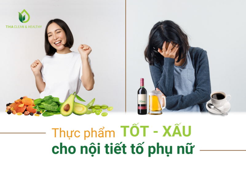 THỰC PHẨM TỐT - XẤU CHO NỘI TIẾT TỐ PHỤ NỮ