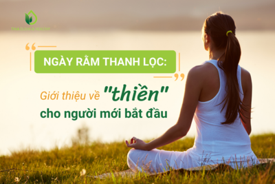 NGÀY RẰM THANH LỌC: GIỚI THIỆU VỀ "THIỀN" CHO NGƯỜI MỚI BẮT ĐẦU