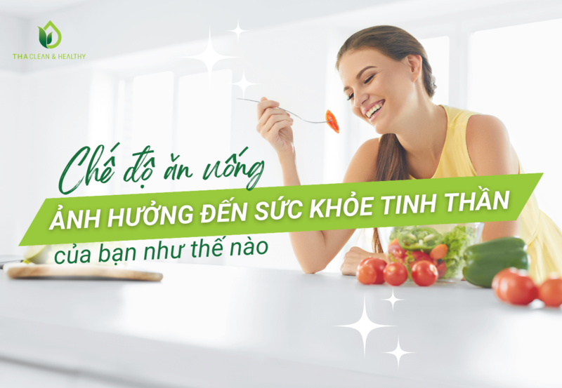 CHẾ ĐỘ ĂN UỐNG ẢNH HƯỞNG ĐẾN SỨC KHỎE TINH THẦN CỦA BẠN NHƯ THẾ NÀO?