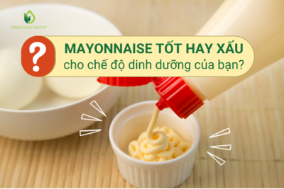 MAYONNAISE TỐT HAY XẤU CHO CHẾ ĐỘ DINH DƯỠNG CỦA BẠN?