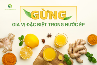 GỪNG - GIA VỊ ĐẶC BIỆT TRONG NƯỚC ÉP THANH LỌC