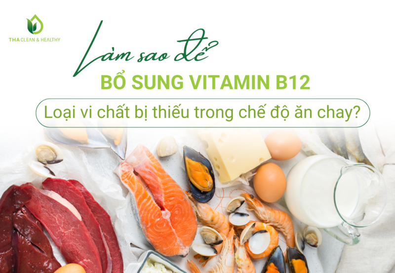 LÀM SAO ĐỂ BỔ SUNG VITAMIN B12 - LOẠI VI CHẤT BỊ THIẾU TRONG CHẾ ĐỘ ĂN CHAY?