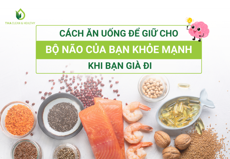 CÁCH ĂN UỐNG ĐỂ GIỮ CHO BỘ NÃO KHỎE MẠNH KHI BẠN GIÀ ĐI