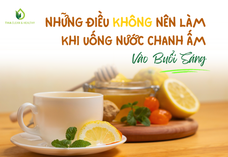 NHỮNG ĐIỀU KHÔNG NÊN LÀM KHI UỐNG NƯỚC CHANH ẤM VÀO BUỔI SÁNG