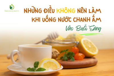 NHỮNG ĐIỀU KHÔNG NÊN LÀM KHI UỐNG NƯỚC CHANH ẤM VÀO BUỔI SÁNG