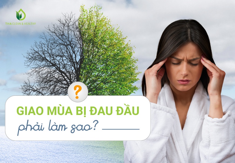 GIAO MÙA BỊ ĐAU ĐẦU PHẢI LÀM SAO?