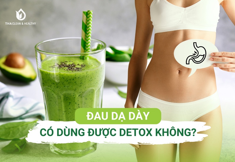 ĐAU DẠ DÀY CÓ DÙNG ĐƯỢC DETOX KHÔNG?