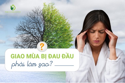 GIAO MÙA BỊ ĐAU ĐẦU PHẢI LÀM SAO?