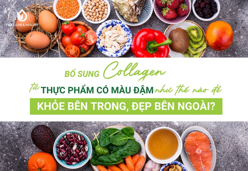 BỔ SUNG COLLAGEN TỪ THỰC PHẨM CÓ MÀU ĐẬM NHƯ THẾ NÀO ĐỂ KHỎE BÊN TRONG, ĐẸP BÊN NGOÀI?
