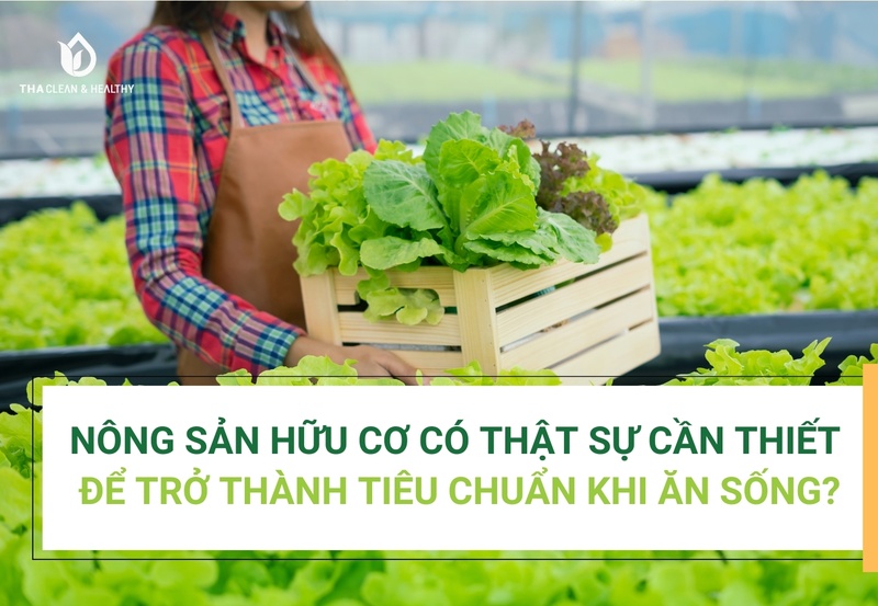 NÔNG SẢN HỮU CƠ CÓ THẬT SỰ CẦN THIẾT ĐỂ TRỞ THÀNH TIÊU CHUẨN KHI ĂN SỐNG?