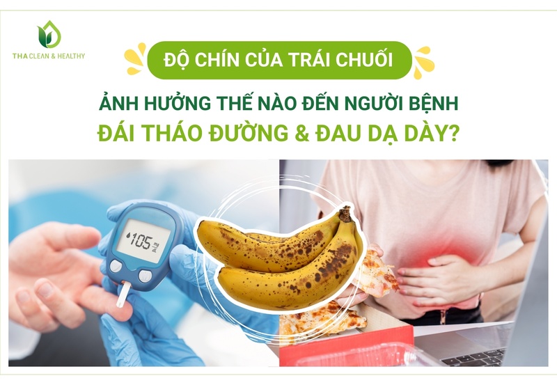 ĐỘ CHÍN CỦA TRÁI CHUỐI ẢNH HƯỞNG THẾ NÀO ĐẾN NGƯỜI BỆNH ĐÁI THÁO ĐƯỜNG VÀ ĐAU DẠ DÀY?