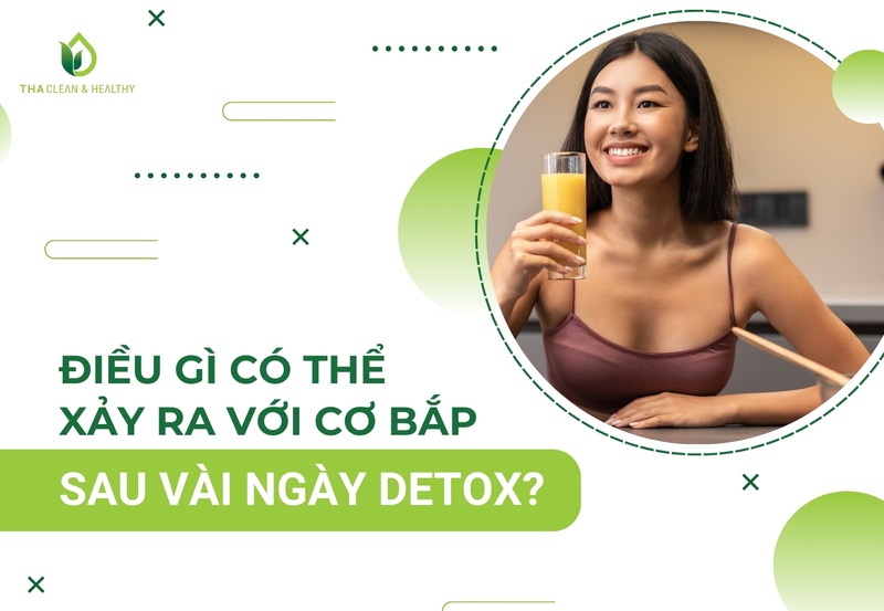 ĐIỀU GÌ CÓ THỂ XẢY RA VỚI CƠ BẮP SAU VÀI NGÀY DETOX?