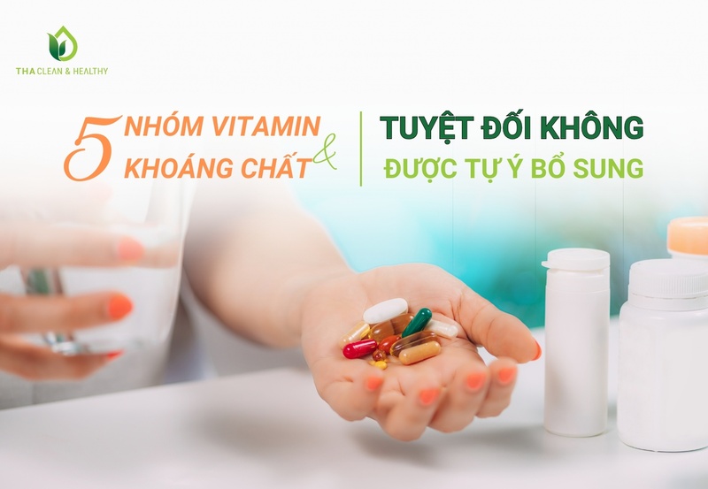 5 NHÓM VITAMIN VÀ KHOÁNG CHẤT TUYỆT ĐỐI KHÔNG ĐƯỢC TỰ Ý BỔ SUNG