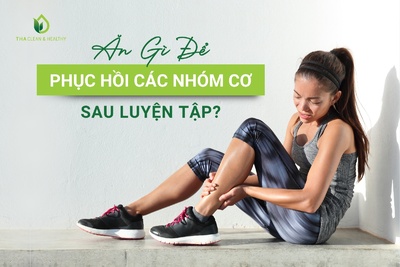 ĂN GÌ ĐỂ PHỤC HỒI CÁC NHÓM CƠ SAU LUYỆN TẬP?