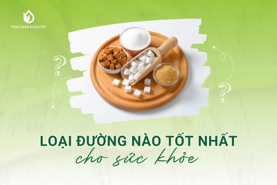 LOẠI ĐƯỜNG NÀO TỐT NHẤT CHO SỨC KHỎE?