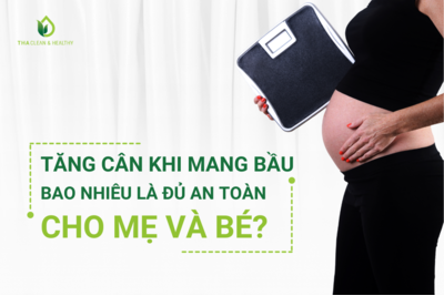 TĂNG CÂN KHI MANG BẦU BAO NHIÊU LÀ ĐỦ AN TOÀN CHO MẸ VÀ BÉ?