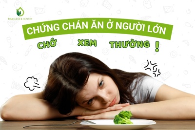 CHỨNG CHÁN ĂN Ở NGƯỜI LỚN: CHỚ XEM THƯỜNG