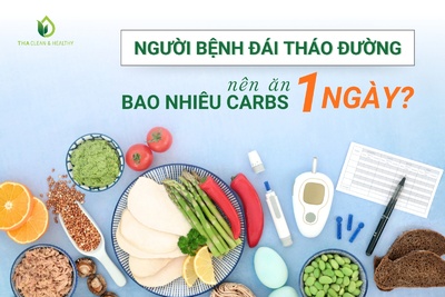 NGƯỜI BỆNH ĐÁI THÁO ĐƯỜNG NÊN ĂN BAO NHIÊU CARBS MỘT NGÀY?