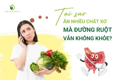 TẠI SAO ĂN NHIỀU CHẤT XƠ MÀ ĐƯỜNG RUỘT VẪN KHÔNG KHỎE?