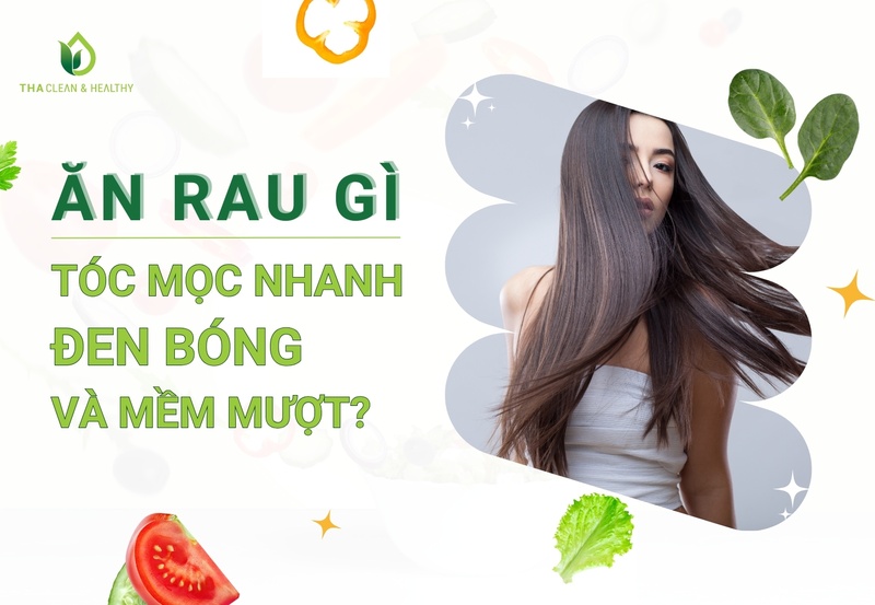 ĂN RAU GÌ TÓC MỌC NHANH, ĐEN BÓNG VÀ MỀM MƯỢT?