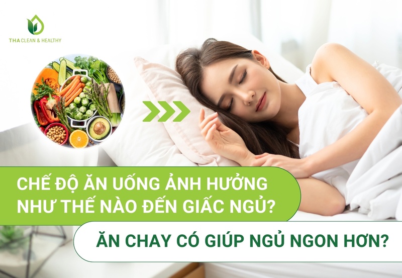 CHẾ ĐỘ ĂN UỐNG ẢNH HƯỞNG NHƯ THẾ NÀO ĐẾN GIẤC NGỦ? ĂN CHAY CÓ GIÚP NGỦ NGON HƠN?