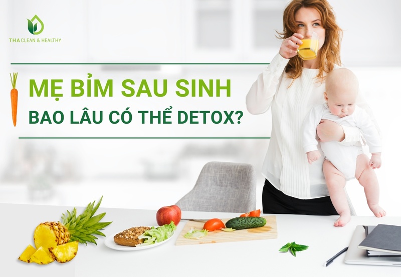 MẸ BỈM SAU SINH BAO L U CÓ THỂ DETOX?